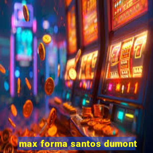 max forma santos dumont